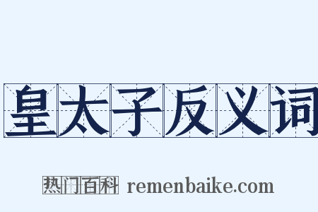 皇太子反义词是什么意思的图片